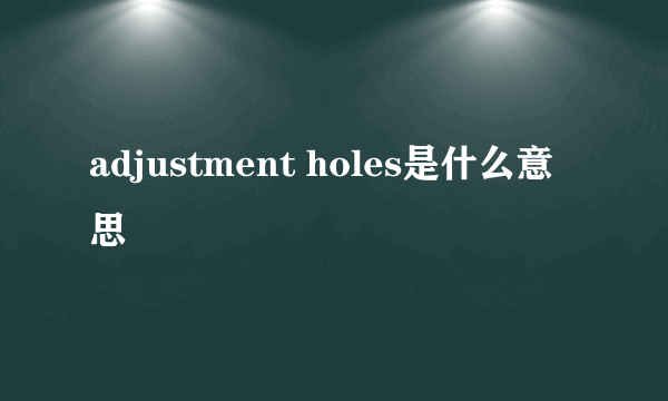 adjustment holes是什么意思