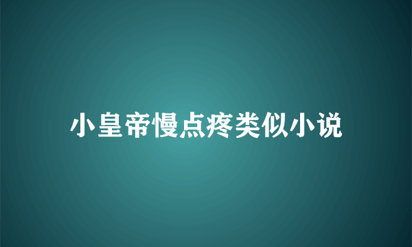 小皇帝慢点疼类似小说