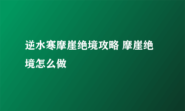 逆水寒摩崖绝境攻略 摩崖绝境怎么做