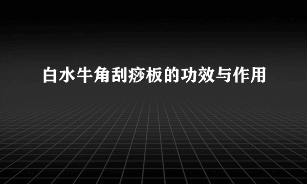 白水牛角刮痧板的功效与作用