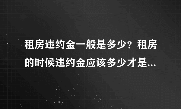 租房违约金一般是多少？租房的时候违约金应该多少才是合理的？