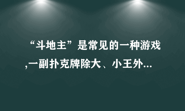 “斗地主”是常见的一种游戏,一副扑克牌除大、小王外共有四种花色,每种花色从小到大共有牌面为3、4、5、6、7、8、9、10、J、Q、K、A、2的牌各一张(如图),现甲、乙、丙玩“斗地主”游戏,(1)如果“地主”甲手中有四张K,没有A,请你用列举法或树形图分析计算问乙或丙手中有四张A的概率是多少?(2)如果“地主”甲手中有三张K,有一张A,问乙或丙手中有三张A的概率是多少?