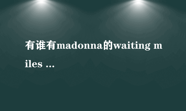 有谁有madonna的waiting miles away的歌词，我素要完整版，注意是完整版，谢谢！