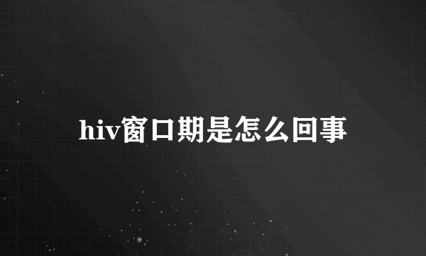 hiv窗口期是怎么回事