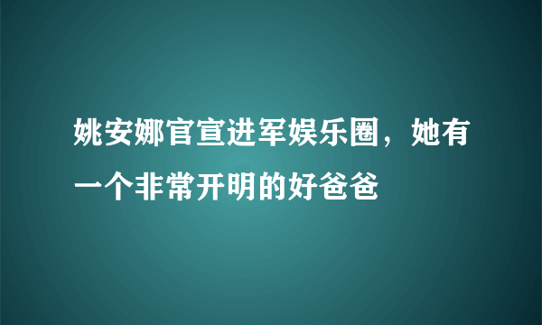 姚安娜官宣进军娱乐圈，她有一个非常开明的好爸爸