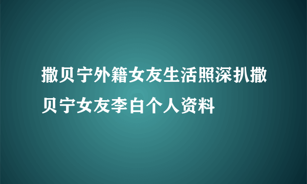 撒贝宁外籍女友生活照深扒撒贝宁女友李白个人资料