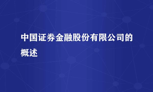 中国证券金融股份有限公司的概述