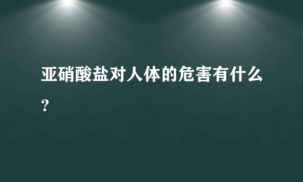 亚硝酸盐对人体的危害有什么？