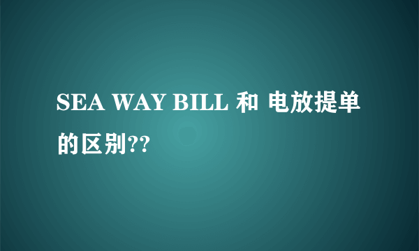 SEA WAY BILL 和 电放提单的区别??