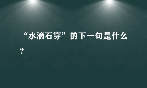 “水滴石穿”的下一句是什么？