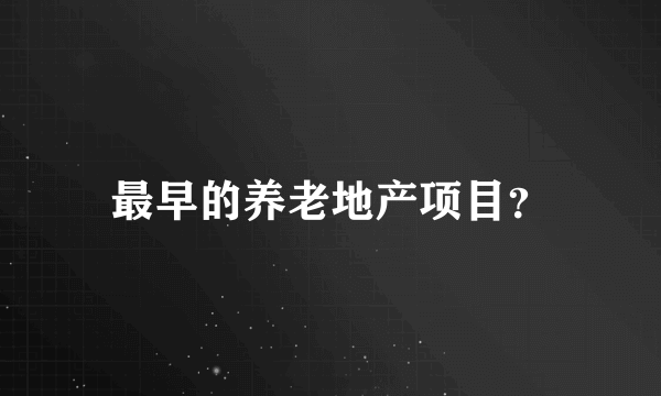 最早的养老地产项目？