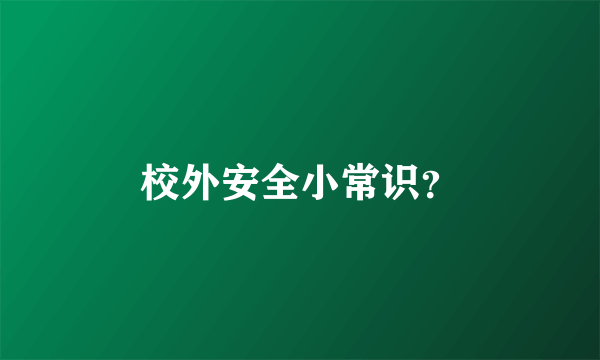 校外安全小常识？