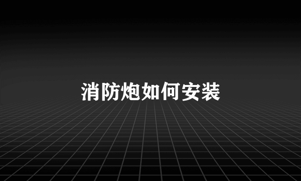 消防炮如何安装