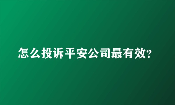 怎么投诉平安公司最有效？