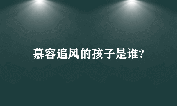 慕容追风的孩子是谁?