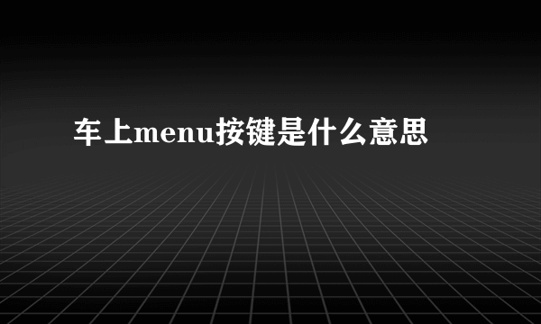 车上menu按键是什么意思