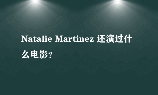 Natalie Martinez 还演过什么电影？