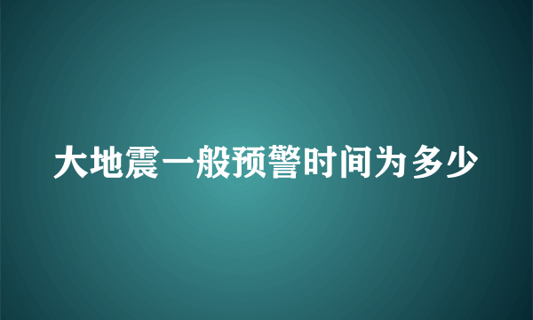 大地震一般预警时间为多少