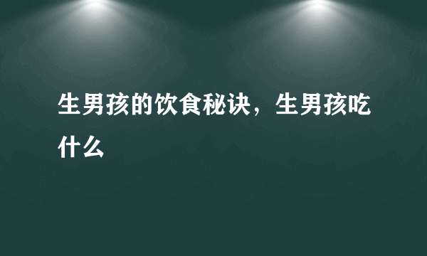 生男孩的饮食秘诀，生男孩吃什么