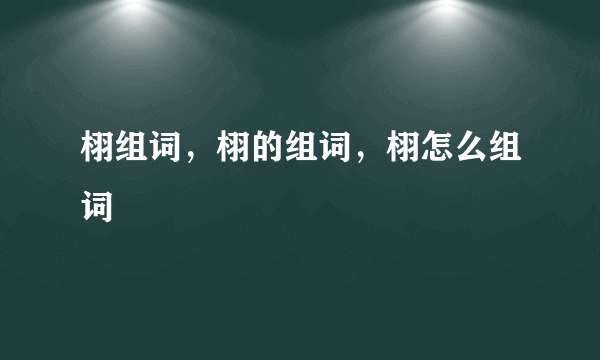 栩组词，栩的组词，栩怎么组词