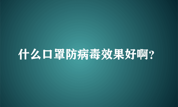 什么口罩防病毒效果好啊？