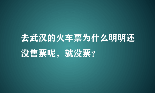 去武汉的火车票为什么明明还没售票呢，就没票？