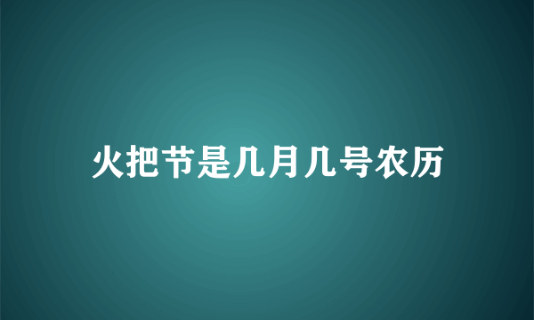 火把节是几月几号农历