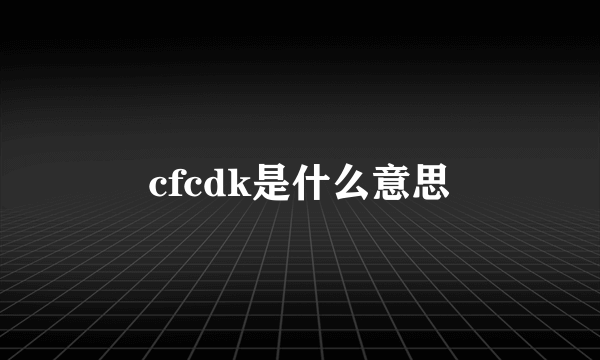 cfcdk是什么意思