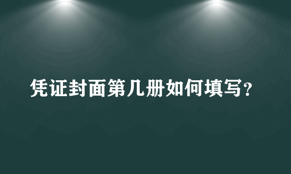 凭证封面第几册如何填写？