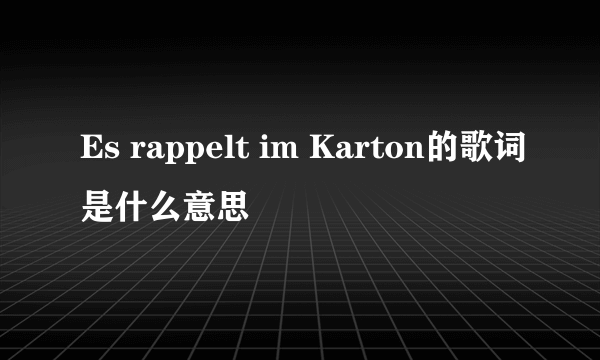 Es rappelt im Karton的歌词是什么意思