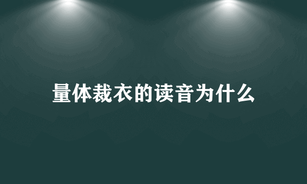 量体裁衣的读音为什么