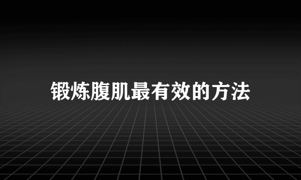 锻炼腹肌最有效的方法