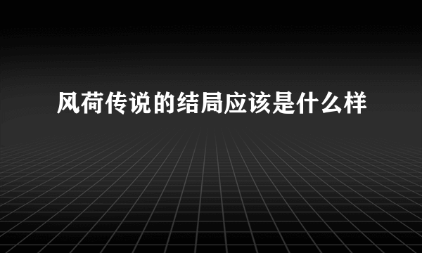 风荷传说的结局应该是什么样