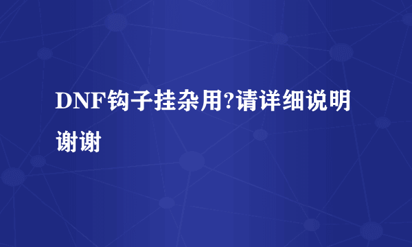 DNF钩子挂杂用?请详细说明 谢谢