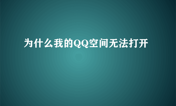 为什么我的QQ空间无法打开