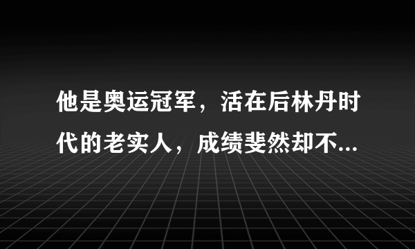 他是奥运冠军，活在后林丹时代的老实人，成绩斐然却不招人待见