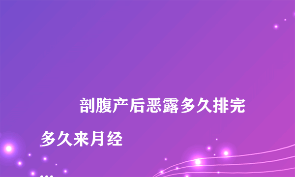 
        剖腹产后恶露多久排完多久来月经
    