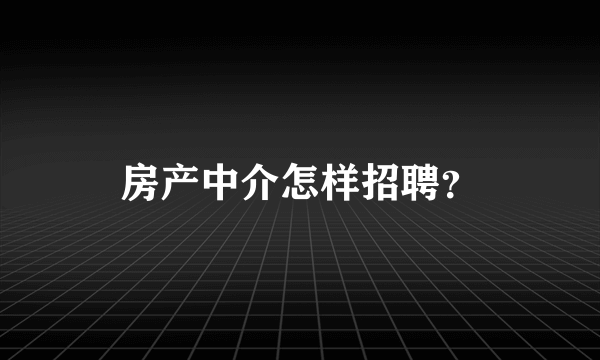 房产中介怎样招聘？