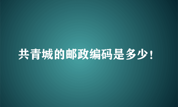 共青城的邮政编码是多少！