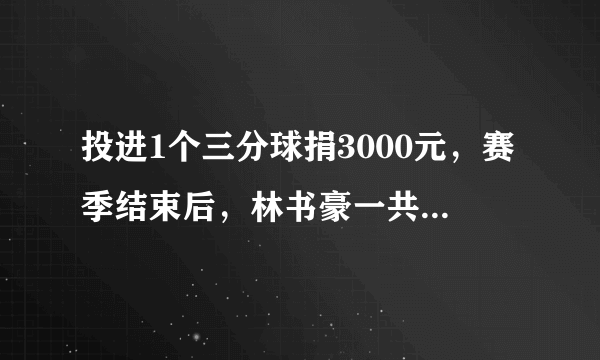 投进1个三分球捐3000元，赛季结束后，林书豪一共捐了多少？