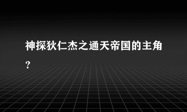 神探狄仁杰之通天帝国的主角？