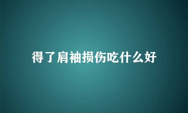 得了肩袖损伤吃什么好