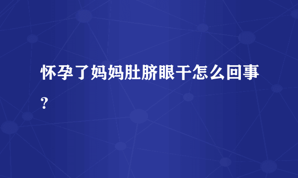 怀孕了妈妈肚脐眼干怎么回事？