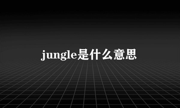 jungle是什么意思