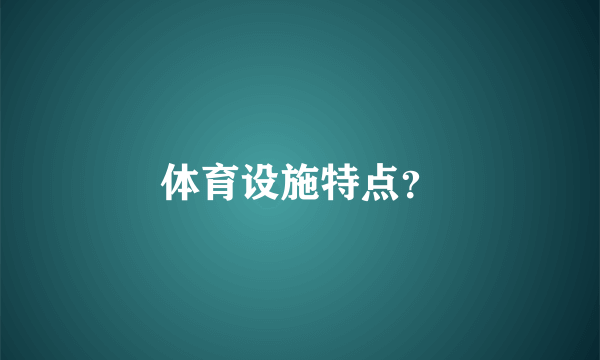 体育设施特点？