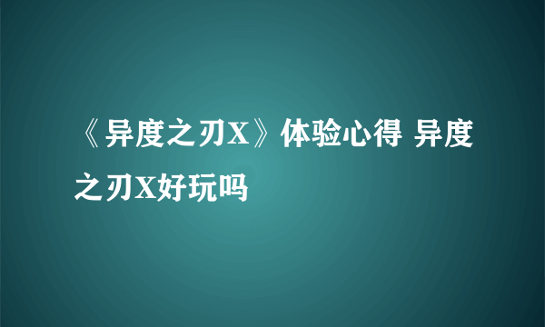 《异度之刃X》体验心得 异度之刃X好玩吗