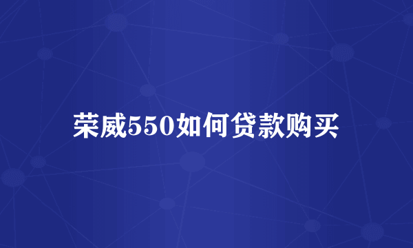 荣威550如何贷款购买