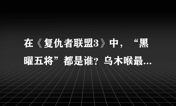 在《复仇者联盟3》中，“黑曜五将”都是谁？乌木喉最聪明，而她最残忍！