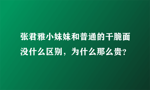 张君雅小妹妹和普通的干脆面没什么区别，为什么那么贵？