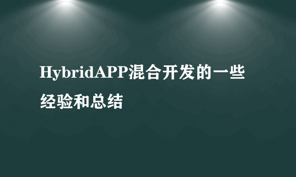 HybridAPP混合开发的一些经验和总结